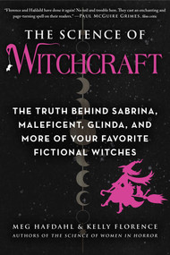 The Science of Witchcraft (The Truth Behind Sabrina, Maleficent, Glinda, and More of Your Favorite Fictional Witches) by Meg Hafdahl, Kelly Florence, 9781510767188