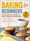 Baking for Beginners (Easy Recipes and Techniques for Sweet and Savory At-Home Bakes) by James O. Fraioli, Tiffany Fraioli, 9781510767997