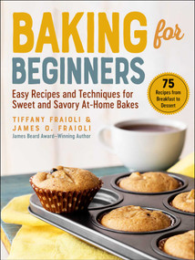 Baking for Beginners (Easy Recipes and Techniques for Sweet and Savory At-Home Bakes) by James O. Fraioli, Tiffany Fraioli, 9781510767997