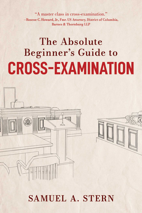 The Absolute Beginner's Guide to Cross-Examination by Samuel A. Stern, 9781510768857
