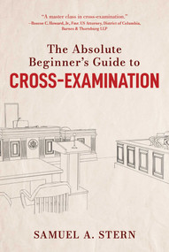 The Absolute Beginner's Guide to Cross-Examination by Samuel A. Stern, 9781510768857