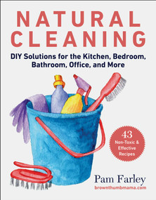 Natural Cleaning (DIY Solutions for the Kitchen, Bedroom, Bathroom, Office, and More) by Pam Farley, 9781510771482
