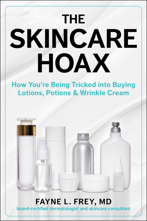 The Skincare Hoax (How You're Being Tricked into Buying Lotions, Potions & Wrinkle Cream) by Fayne L. Frey, Patricia Salber, 9781510771550