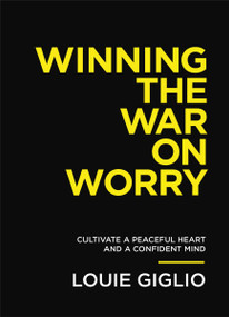 Winning the War on Worry (Cultivate a Peaceful Heart and a Confident Mind) by Louie Giglio, 9781400333707