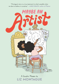 Maybe An Artist, A Graphic Memoir by Liz Montague, 9780593307823