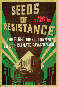 Seeds of Resistance (The Fight for Food Diversity on Our Climate-Ravaged Planet) - 9781510772540 by Mark Schapiro, David Talbot, 9781510772540