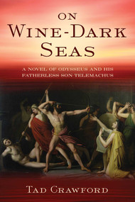 On Wine-Dark Seas (A Novel of Odysseus and His Fatherless Son Telemachus) by Tad Crawford, 9781510772571