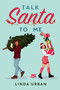 Talk Santa to Me - 9781534478848 by Linda Urban, 9781534478848
