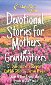 Chicken Soup for the Soul: Devotional Stories for Mothers and Grandmothers (101 Devotions with Scripture, Real-Life Stories & Custom Prayers) by Susan Heim, Karen Talcott, Lisa Whelchel, 9781611590968