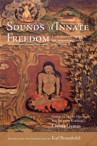 Sounds of Innate Freedom (The Indian Texts of Mahamudra, Volume 3) by Karl Brunnhölzl, 9781614297109