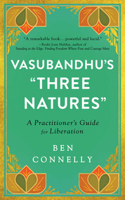 Vasubandhu's "Three Natures" (A Practitioner's Guide for Liberation) by Ben Connelly, Weijen Teng, 9781614297536