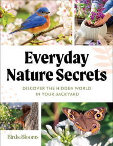 Birds & Blooms Everyday Nature Secrets (Discover the Hidden World in Your Backyard) by Birds & Blooms, 9781621458210
