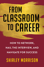 From Classroom to Career (How to Network, Nail the Interview, and Navigate for Success) by Shirley Morrison, 9781621538196
