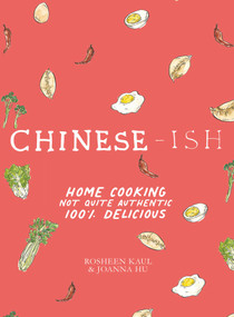 Chinese-ish (Home Cooking Not Quite Authentic, 100% Delicious) by Rosheen Kaul, Joanna Hu, Joanna Hu, Armelle Habib, 9781623717995