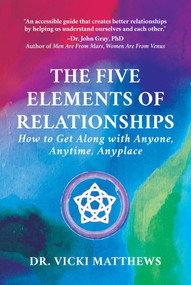 The Five Elements of Relationships (How to Get Along with Anyone, Anytime, Anyplace) by Vicki Matthews, 9781637584514
