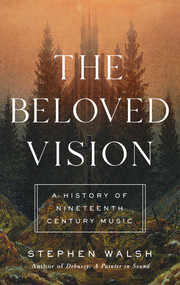 The Beloved Vision (A History of Nineteenth Century Music) by Stephen Walsh, 9781639362363