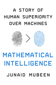 Mathematical Intelligence (A Story of Human Superiority Over Machines) by Junaid Mubeen, 9781639362561