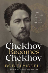 Chekhov Becomes Chekhov (The Emergence of a Literary Genius) by Bob Blaisdell, 9781639362646