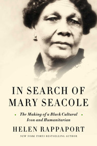 In Search of Mary Seacole (The Making of a Black Cultural Icon and Humanitarian) by Helen Rappaport, 9781639362745