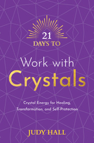 21 Days to Work with Crystals (Crystal Energy for Healing, Transformation, and Self-Protection) by Judy Hall, 9781401971229