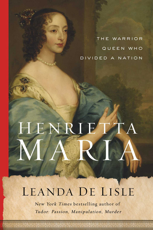 Henrietta Maria (The Warrior Queen Who Divided a Nation) by Leanda de Lisle, 9781639362806