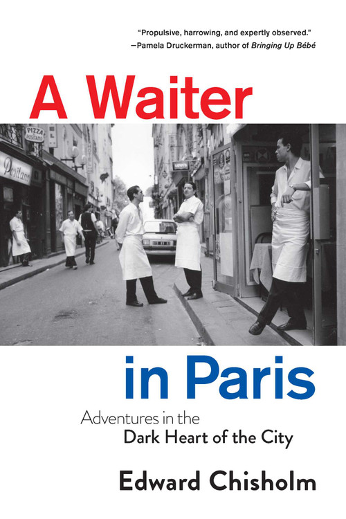 A Waiter in Paris (Adventures in the Dark Heart of the City) by Edward Chisholm, 9781639362837