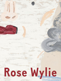 Rose Wylie: Which One by Rose Wylie, Barry Schwabsky, Judith Bernstein, Hans Ulrich Obrist, David Salle, Nicholas Serota, 9781644230756