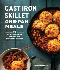 Cast Iron Skillet One-Pan Meals (75 Family-Friendly Recipes for Everyday Dinners) by Jackie Freeman, 9781632174208