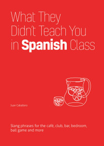 What They Didn't Teach You in Spanish Class (Slang Phrases for the Cafe, Club, Bar, Bedroom, Ball Game and More) - 9781646043958 by Juan Caballero, 9781646043958
