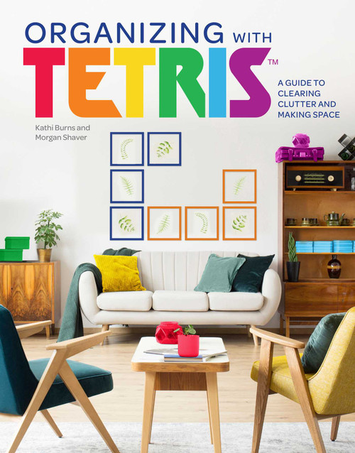 Organizing with Tetris (A Guide to Clearing Clutter and Making Space) by Kathi Burns, Morgan Shaver, Nicholas Slater, 9781647224752