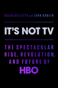 It's Not TV (The Spectacular Rise, Revolution, and Future of HBO) by Felix Gillette, John Koblin, 9780593296196
