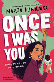 Once I Was You -- Adapted for Young Readers (Finding My Voice and Passing the Mic) by Maria Hinojosa, 9781665902809