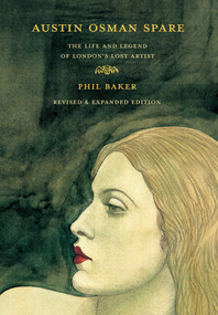 Austin Osman Spare, revised edition (The Life and Legend of London's Lost Artist) by Phil Baker, Alan Moore, 9781913689650