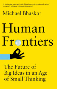 Human Frontiers (The Future of Big Ideas in an Age of Small Thinking) - 9780262545105 by Michael Bhaskar, 9780262545105