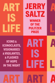 Art Is Life (Icons and Iconoclasts, Visionaries and Vigilantes, and Flashes of Hope in the Night) by Jerry Saltz, 9780593086490