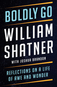 Boldly Go (Reflections on a Life of Awe and Wonder) by William Shatner, Joshua Brandon, 9781668007327