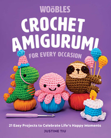 Crochet Amigurumi for Every Occasion (21 Easy Projects to Celebrate Life's Happy Moments (The Woobles Crochet)) by Justine Tiu of The Woobles, 9781681888569