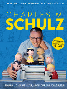 Charles M. Schulz (The Art and Life of the Peanuts Creator in 100 Objects (Peanuts Comics, Comic Strips, Charlie Brown, Snoopy)) by The Charles M. Schulz Museum, Benjamin L. Clark, Nat Gertler, 9781681888606