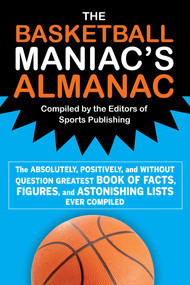 The Basketball Maniac's Almanac (The Absolutely, Positively, and Without Question Greatest Book of Fact, Figures, and Astonishing Lists Ever Compiled) by Editors of Sports Publishing, 9781683584391