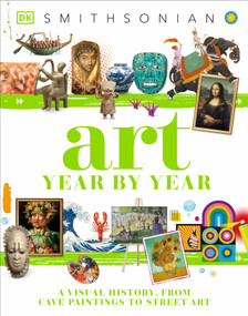 Art Year by Year (A Visual History, From Cave Paintings to Street Art) by DK, 9780744060126