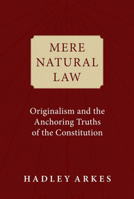 Mere Natural Law (Originalism and the Anchoring Truths of the Constitution) by Hadley Arkes, 9781684513017
