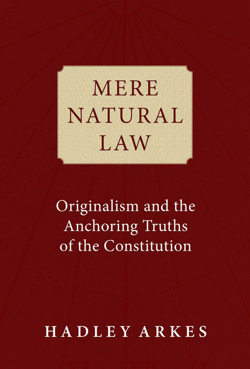 Mere Natural Law (Originalism and the Anchoring Truths of the Constitution) by Hadley Arkes, 9781684513017