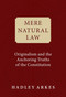 Mere Natural Law (Originalism and the Anchoring Truths of the Constitution) by Hadley Arkes, 9781684513017
