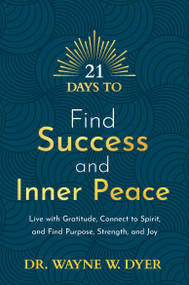21 Days to Find Success and Inner Peace (Live with Gratitude, Connect to Spirit, and Find Purpose, Strength, and Joy) by Dr. Wayne W. Dyer, 9781401971205