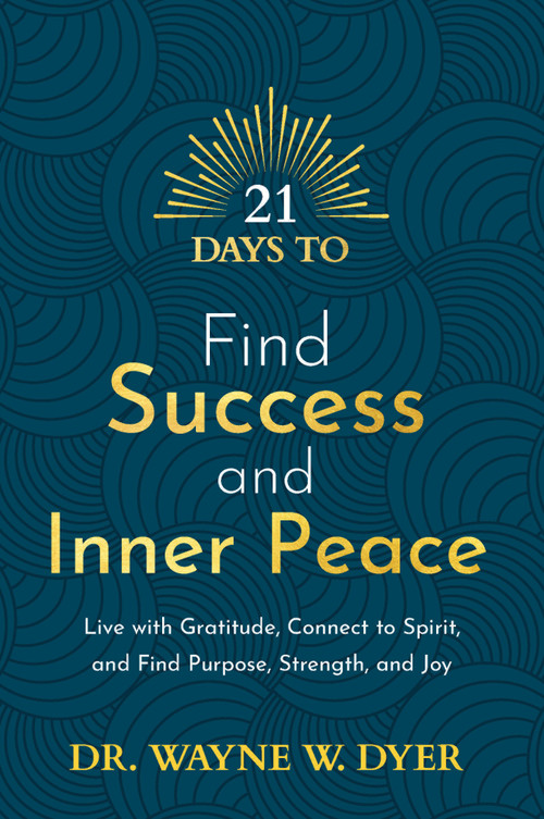 21 Days to Find Success and Inner Peace (Live with Gratitude, Connect to Spirit, and Find Purpose, Strength, and Joy) by Dr. Wayne W. Dyer, 9781401971205
