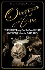 Overture of Hope (Two Sisters' Daring Plan That Saved Opera's Jewish Stars from the Third Reich) by Isabel Vincent, 9781684513499