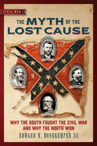 The Myth of the Lost Cause (Why the South Fought the Civil War and Why the North Won) by Edward H. Bonekemper, 9781684513604