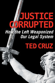 Justice Corrupted (How the Left Weaponized Our Legal System) - 9781684513611 by Ted Cruz, 9781684513611