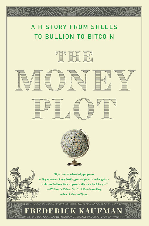 The Money Plot (A History from Shells to Bullion to Bitcoin) by Frederick Kaufman, 9781635423150