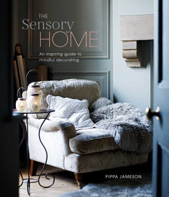 The Sensory Home (An Inspiring Guide to Mindful Decorating) by Pippa Jameson, 9781788794770